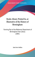 Books About, Printed In, or Illustrative of the History of Birmingham