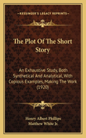 Plot Of The Short Story: An Exhaustive Study, Both Synthetical And Analytical, With Copious Examples, Making The Work (1920)