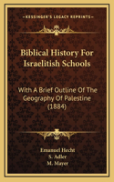 Biblical History For Israelitish Schools: With A Brief Outline Of The Geography Of Palestine (1884)