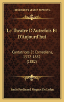 Theatre D'Autrefois Et D'Aujourd'hui: Cantatrices Et Comediens, 1532-1882 (1882)