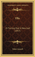 Ella: Or Turning Over A New Leaf (1857)