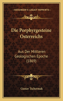 Die Porphyrgesteine Osterreichs: Aus Der Mittleren Geologischen Epoche (1869)(German)