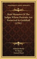 Brief Memoirs Of The Judges Whose Portraits Are Preserved In Guildhall (1791)