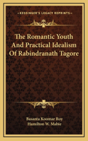 The Romantic Youth And Practical Idealism Of Rabindranath Tagore