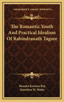 The Romantic Youth And Practical Idealism Of Rabindranath Tagore