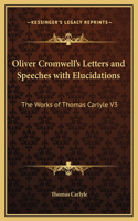 Oliver Cromwell's Letters and Speeches with Elucidations: The Works of Thomas Carlyle V3
