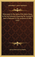 Observations On The Motion Of Sir Robert Heron, In The Late Parliament, Respecting The Vacating Of Seats In Parliament On The Acceptance Of Office (1835)