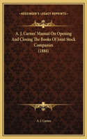 A. J. Carnes' Manual On Opening And Closing The Books Of Joint Stock Companies (1884)