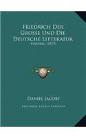 Friedrich Der Grosse Und Die Deutsche Litteratur