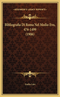 Bibliografia Di Roma Nel Medio Evo, 476-1499 (1906)