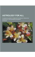 Astrology for All; To Which Is Added a Complete System of Predictive Astrology for Advanced Students: (English)