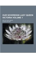 Our Sovereign Lady Queen Victoria; Her Life and Jubilee Volume 1