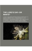 The Lord's Day--Or Man's?; A Public Discussion Between Byron Sunderland, D. D., and W. A. Croffut, PH.D., at Washington, D. C., as Reported in the Was