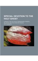 Special Devotion to the Holy Ghost; A Manual for the Use of Seminarians, Priests, Religious and the Christian People
