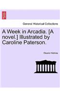 Week in Arcadia. [A Novel.] Illustrated by Caroline Paterson.
