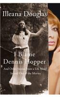 I Blame Dennis Hopper: And Other Stories from a Life Lived in and Out of the Movies
