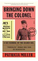 Bringing Down the Colonel: A Sex Scandal of the Gilded Age, and the Powerless Woman Who Took on Washington