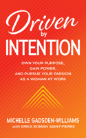 Driven by Intention: Own Your Purpose, Gain Power, and Pursue Your Passion as a Woman at Work