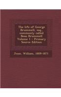 The Life of George Brummell, Esq., Commonly Called Beau Brummell Volume 1
