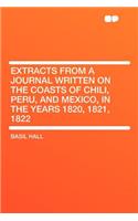 Extracts from a Journal Written on the Coasts of Chili, Peru, and Mexico, in the Years 1820, 1821, 1822