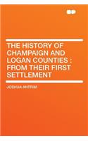 The History of Champaign and Logan Counties: From Their First Settlement