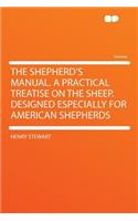 The Shepherd's Manual. a Practical Treatise on the Sheep. Designed Especially for American Shepherds