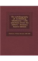 The Autobiography of Archbishop Ullathorne: With Selections from His Letters