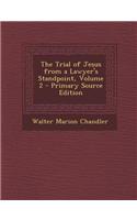 The Trial of Jesus from a Lawyer's Standpoint, Volume 2 - Primary Source Edition