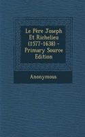 Le Pere Joseph Et Richelieu (1577-1638) - Primary Source Edition: (French)