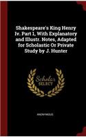 Shakespeare's King Henry IV. Part 1, with Explanatory and Illustr. Notes, Adapted for Scholastic or Private Study by J. Hunter