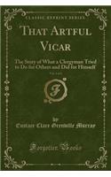 That Artful Vicar, Vol. 2 of 2: The Story of What a Clergyman Tried to Do for Others and Did for Himself (Classic Reprint)