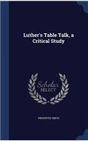 Luther's Table Talk, a Critical Study