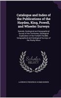 Catalogue and Index of the Publications of the Hayden, King, Powell, and Wheeler Surveys