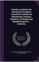 Pseudo-Norbertus Ex Narratione Pragensi Translati E Saxonia in Boioemiam Corporis Norberti, Archiepiscopi Magdeburgensis ... Detectus