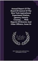 Annual Report of the Board of Control of the New York Agricultural Experiment Station, (Geneva, Ontario County), ..., with Reports of Director and Other Officers, Issue 24