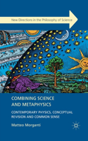 Combining Science and Metaphysics: Contemporary Physics, Conceptual Revision and Common Sense(New Directions in the Philosophy of Science)