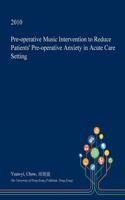 Pre-Operative Music Intervention to Reduce Patients' Pre-Operative Anxiety in Acute Care Setting: (English)