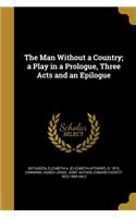 Man Without a Country; a Play in a Prologue, Three Acts and an Epilogue