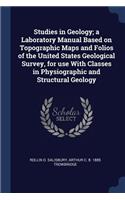 Studies in Geology; a Laboratory Manual Based on Topographic Maps and Folios of the United States Geological Survey, for use With Classes in Physiographic and Structural Geology