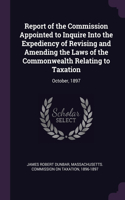 Report of the Commission Appointed to Inquire Into the Expediency of Revising and Amending the Laws of the Commonwealth Relating to Taxation