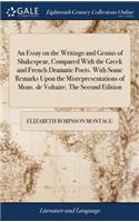 An Essay on the Writings and Genius of Shakespear, Compared with the Greek and French Dramatic Poets. with Some Remarks Upon the Misrepresentations of Mons. de Voltaire. the Second Edition