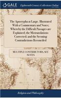 Apocrypha at Large. Illustrated With a Commentary and Notes; Whereby the Difficult Passages are Explained; the Mistranslations Corrected; and the Seeming Contradictions Reconciled