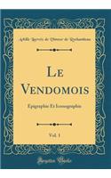 Le Vendomois, Vol. 1: ï¿½pigraphie Et Iconographie (Classic Reprint)
