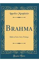 Brahma: Ballo in Sette Atti E Prologo (Classic Reprint)