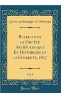 Bulletin de la Sociï¿½tï¿½ Archï¿½ologique Et Historique de la Charente, 1867, Vol. 5 (Classic Reprint)