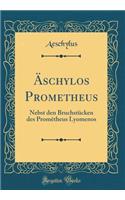 ï¿½schylos Prometheus: Nebst Den Bruchstï¿½cken Des Promētheus Lyomenos (Classic Reprint)