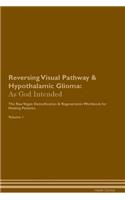 Reversing Visual Pathway & Hypothalamic Glioma: As God Intended the Raw Vegan Plant-Based Detoxification & Regeneration Workbook for Healing Patients. Volume 1