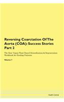 Reversing Coarctation Of The Aorta (COA): Success Stories Part 2 The Raw Vegan Plant-Based Detoxification & Regeneration Workbook for Healing Patients. Volume 7