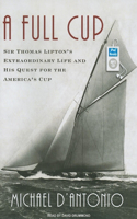 A Full Cup: Sir Thomas Lipton's Extraordinary Life and His Quest for the America's Cup: Sir Thomas Lipton's Extraordinary Life and His Quest for the America's Cup