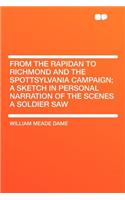 From the Rapidan to Richmond and the Spottsylvania Campaign; A Sketch in Personal Narration of the Scenes a Soldier Saw